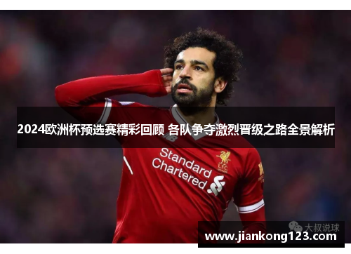 2024欧洲杯预选赛精彩回顾 各队争夺激烈晋级之路全景解析