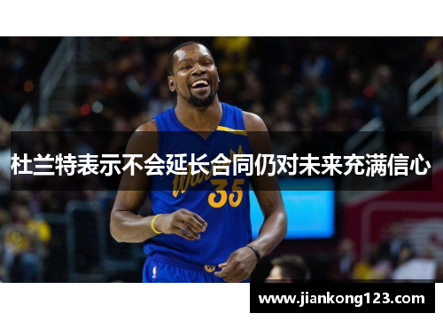 杜兰特表示不会延长合同仍对未来充满信心