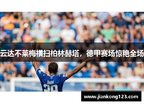 云达不莱梅横扫柏林赫塔，德甲赛场惊艳全场