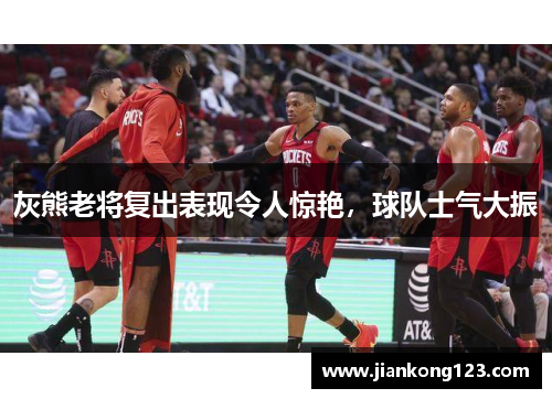 灰熊老将复出表现令人惊艳，球队士气大振