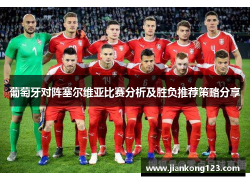 葡萄牙对阵塞尔维亚比赛分析及胜负推荐策略分享