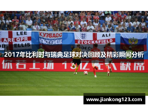 2017年比利时与瑞典足球对决回顾及精彩瞬间分析