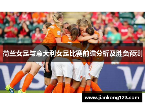 荷兰女足与意大利女足比赛前瞻分析及胜负预测