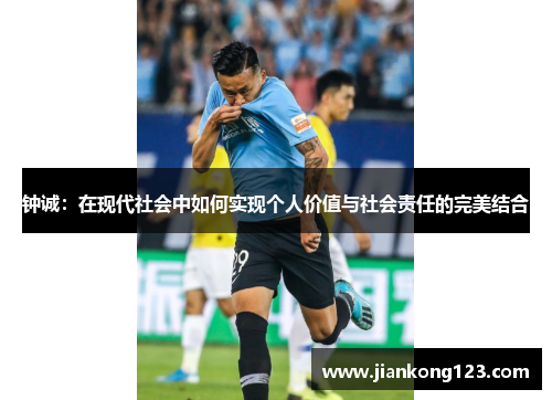 钟诚：在现代社会中如何实现个人价值与社会责任的完美结合